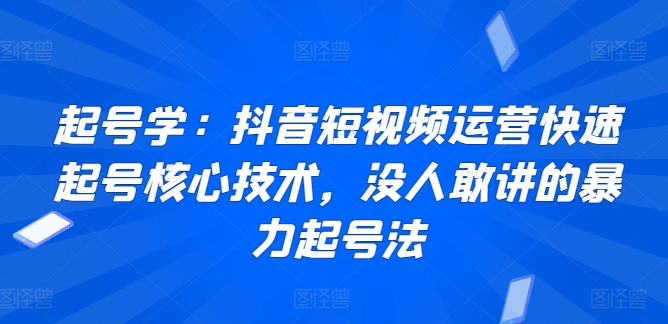 抖音短视频快速起号秘籍 揭秘暴力起号核心技巧-九零创业网