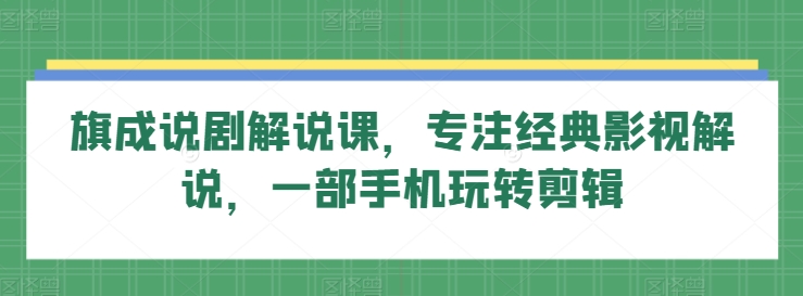 旗成剧解秘 手机剪辑经典影视 重温经典瞬间