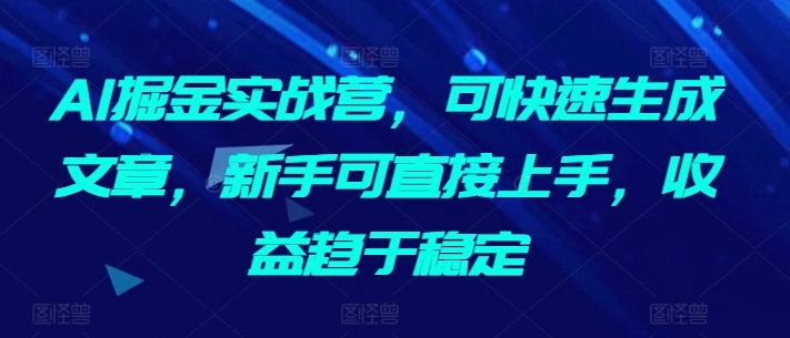 AI掘金实战营 新手速成 稳定收益入门指南-九零创业网