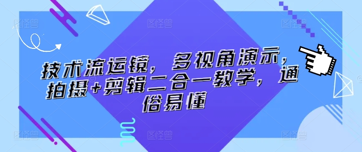 技术流运镜多视角教学 拍摄剪辑一步到位-九零创业网