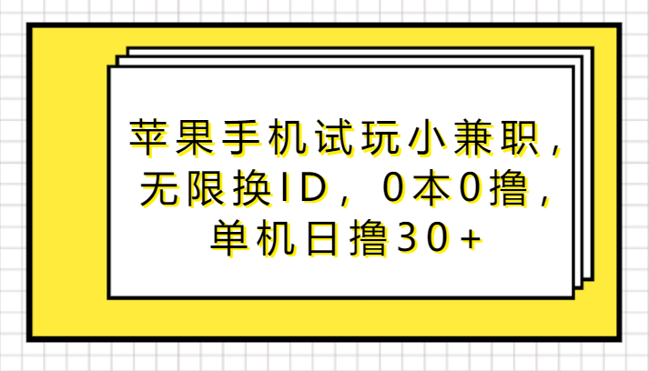 苹果手机试玩兼职 无限ID畅玩 日赚30+轻松赚-九零创业网