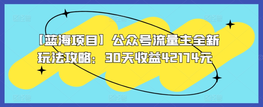蓝海项目 公众号流量主30天赚42174元 揭秘全新玩法-九零创业网