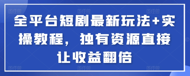 全平台短剧新玩法揭秘 独门资源助你收益翻倍