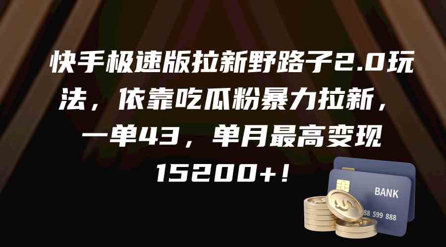 快手极速版拉新2.0 吃瓜粉助力 一单43元 月入无限可能