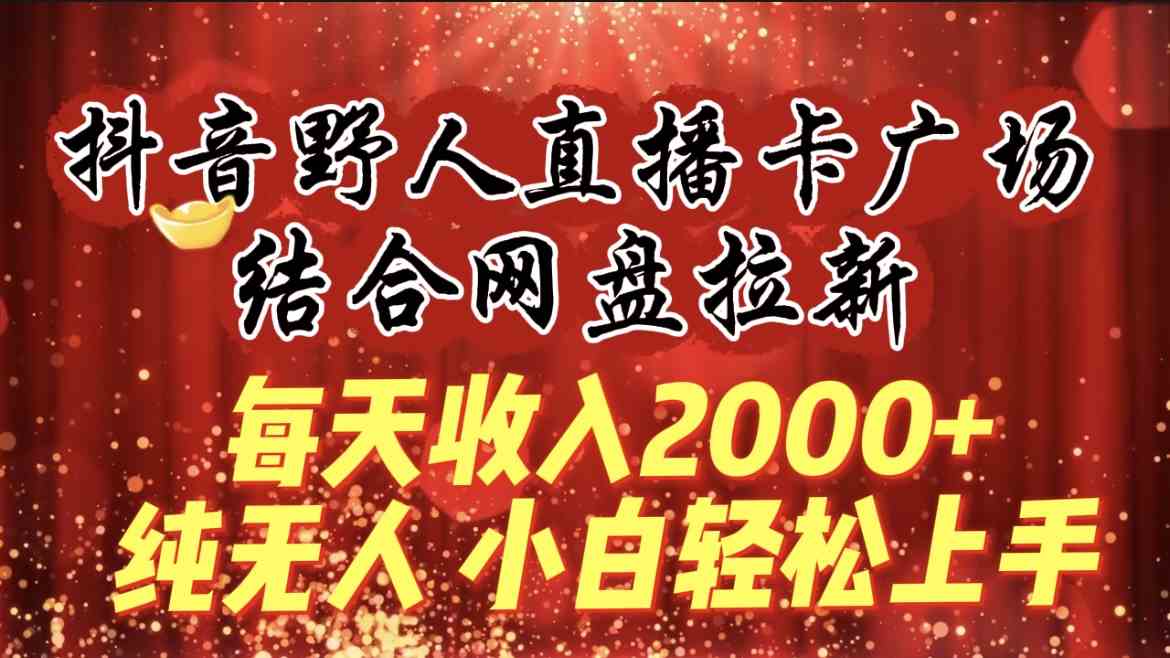 抖音野人直播卡广场 网盘拉新日入2000+ 小白轻松赚-九零创业网