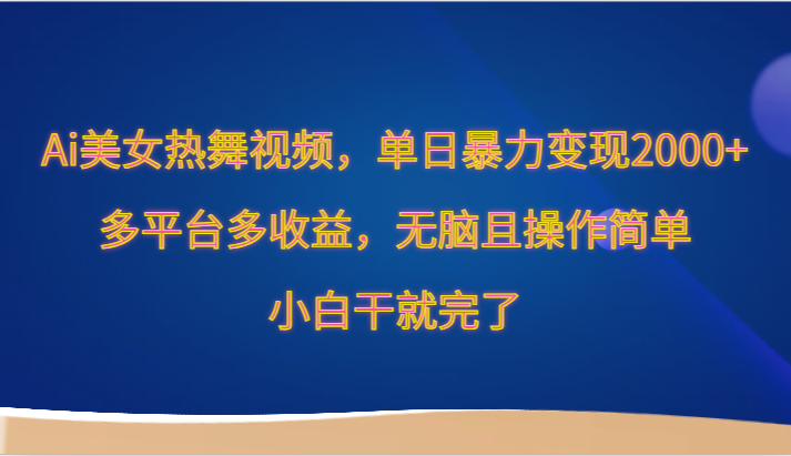 AI美女热舞视频 日赚2000+ 多平台收益 轻松上手小白必看-九零创业网