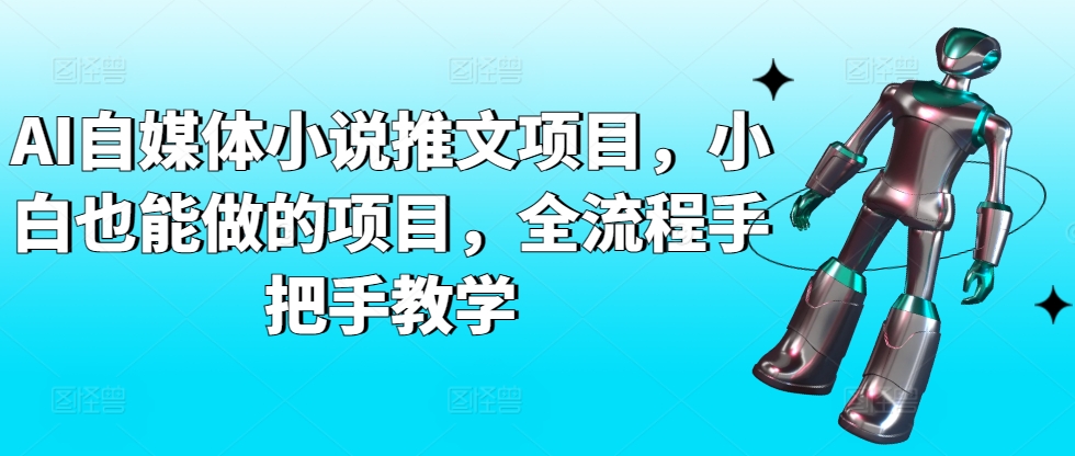AI自媒体小说推文 小白上手全攻略 轻松打造爆款内容-九零创业网