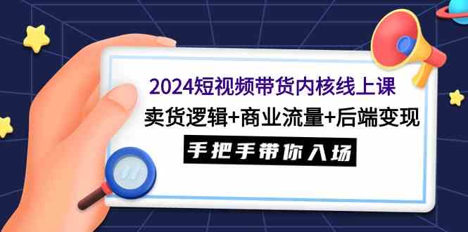 短视频带货全攻略 逻辑变现 流量变现 一课掌握-九零创业网