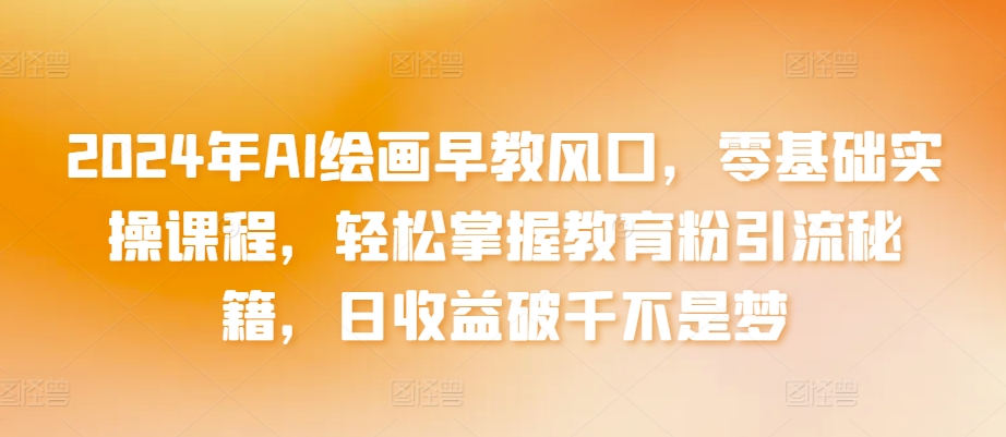 AI绘画早教风口实操课 轻松引流日入千 零基础也能赚-九零创业网