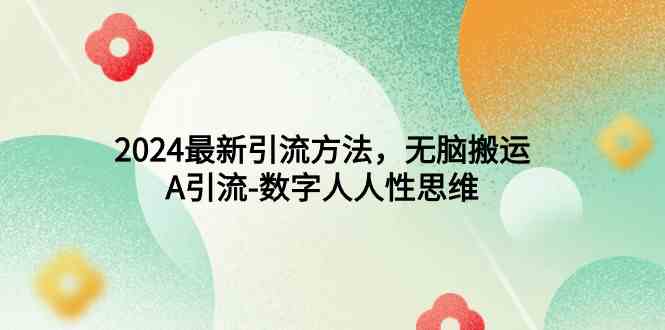 2024引流新招 数字人性思维 轻松吸粉无脑搬运-九零创业网