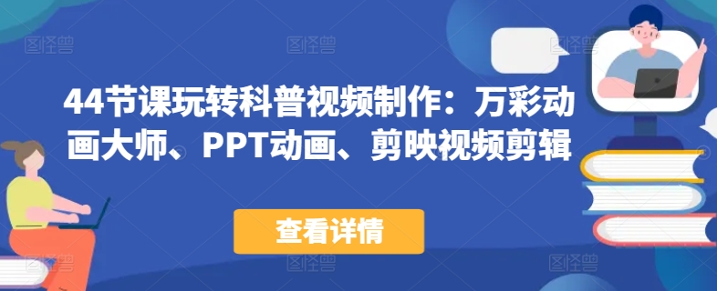 一课精通 44节科普视频制作 万彩+PPT+剪映全攻略
