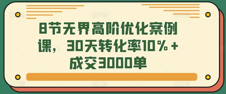 30天突破 8节高阶优化课 转化率翻番 成交3000单-九零创业网