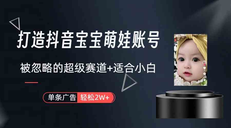 揭秘抖音宝宝账号黄金赛道 2W广告引爆流量 教程+素材+软件一网打尽-九零创业网