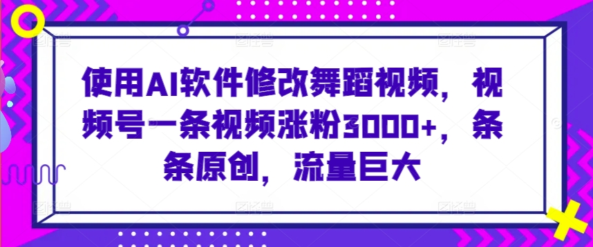 AI软件重塑舞动奇迹 视频号爆红 原创舞蹈吸粉3000+-九零创业网