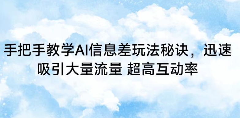 揭秘AI信息差 手把手教学 轻松吸粉互动爆表