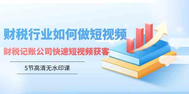 财税短视频秘籍 5招短视频吸粉 记账公司快速获客-九零创业网