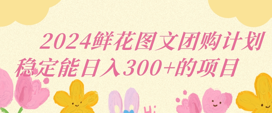 2024鲜花团购新计划 小白日入百元轻松赚