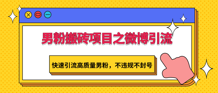 男粉引流秘籍 微博高效吸粉 合规不封号-九零创业网