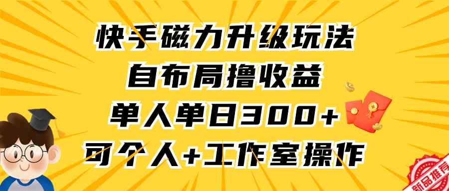 快手磁力升级新玩法 单日收益300+ 个人工作室轻松操作-九零创业网