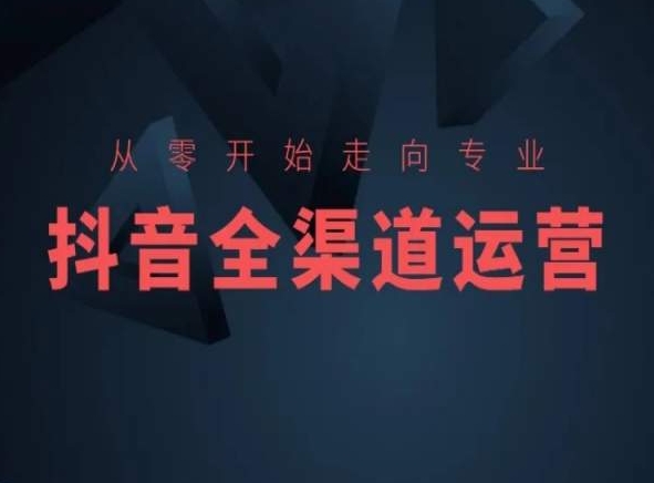从零起步 抖音全渠道运营与电商培训攻略