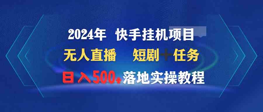 2024快手无人直播短剧+任务 日入500+实操攻略揭秘-九零创业网