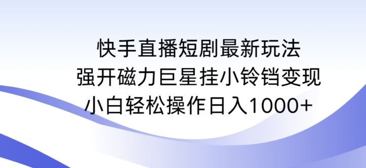 快手短剧新玩法 磁力巨星挂小铃 小白日赚千-九零创业网