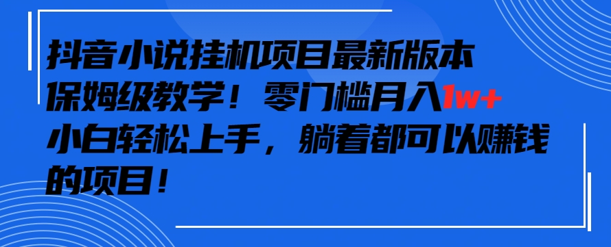 抖音小说挂机月入过万 保姆级教程 小白速成-九零创业网