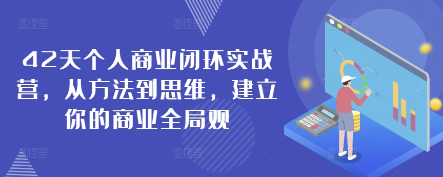 42天商业闭环营 重塑思维 构建全局商业视野-九零创业网