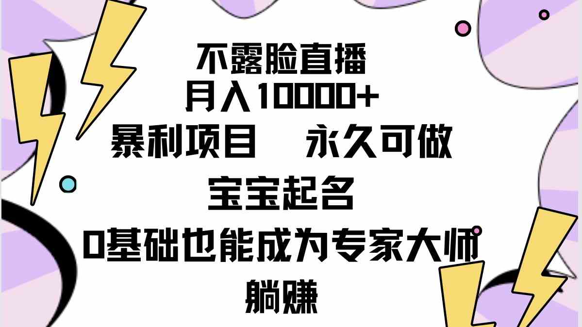 揭秘不露脸直播月入过万 宝宝起名神器教程免费学-九零创业网
