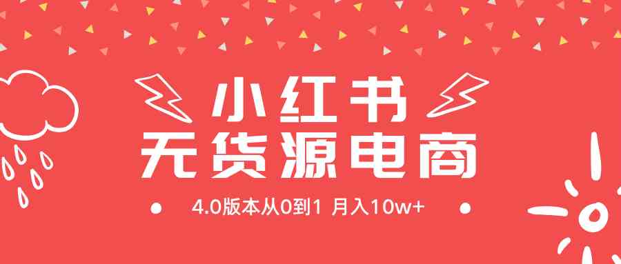 小红书无货源电商4.0 月入10万+实操指南-九零创业网