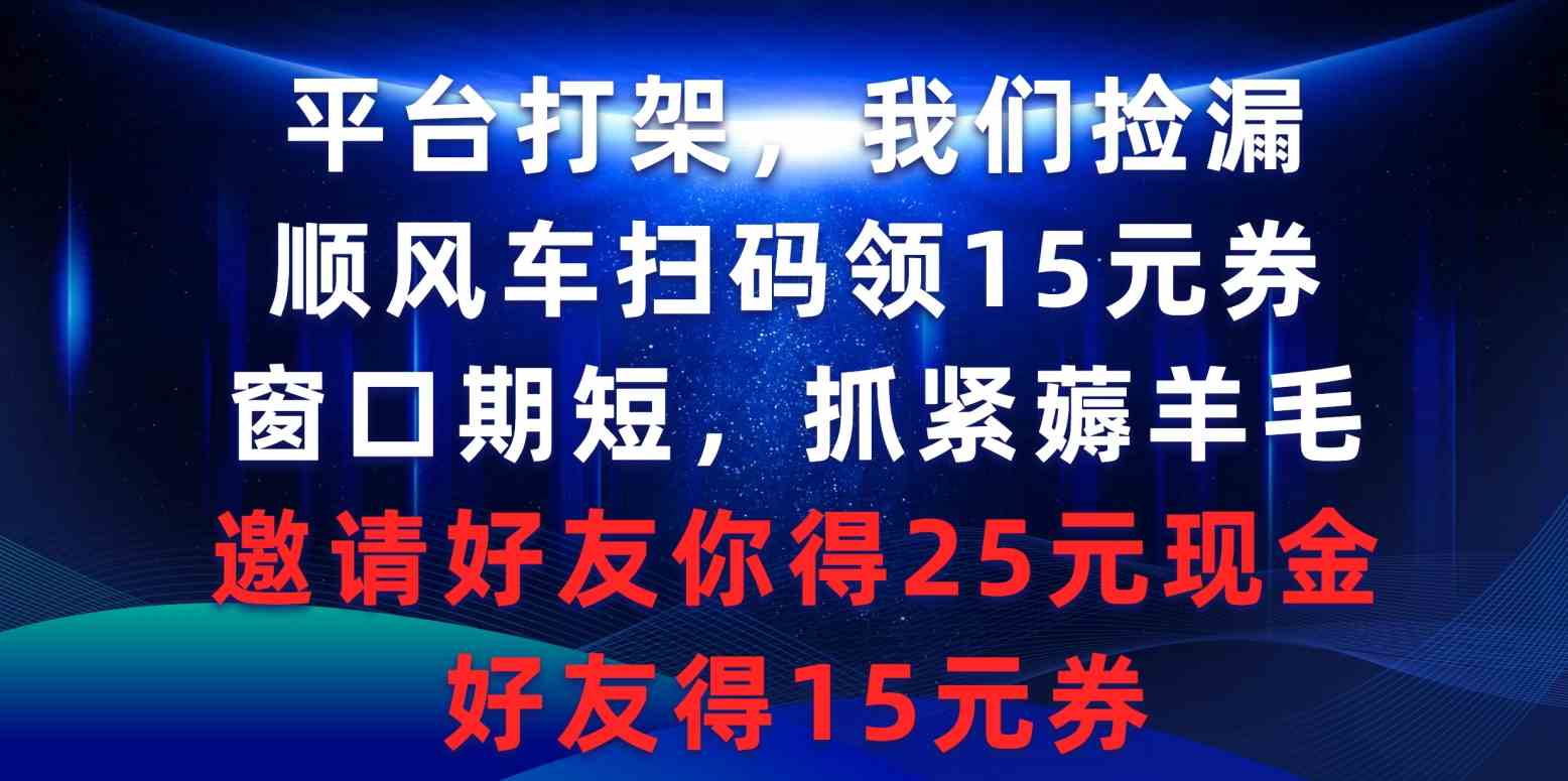 9316期平台抢券大战 速抢15元顺风车券 好友邀请赢好礼-九零创业网