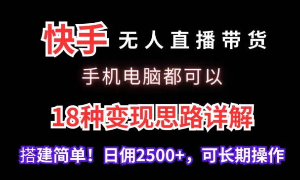 快手无人直播带货攻略 电脑手机皆宜 揭秘18变现秘籍 日佣轻松破2500-九零创业网