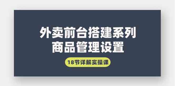 外卖前台搭建实操课 商品管理18节深度解析-九零创业网