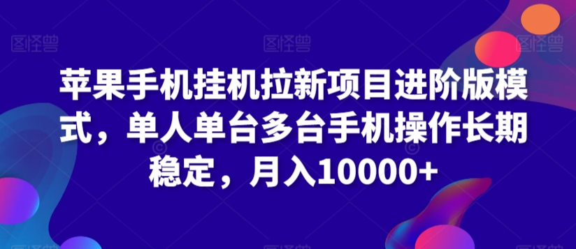 苹果手机挂机拉新 单台多机月入过万 进阶版攻略揭秘-九零创业网
