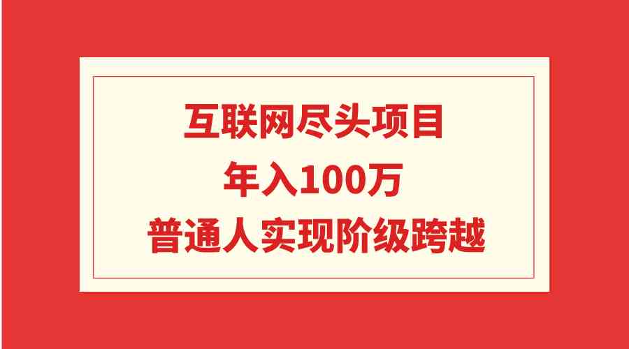 9250期互联网尽头 年入百万 普通人逆袭新纪元-九零创业网