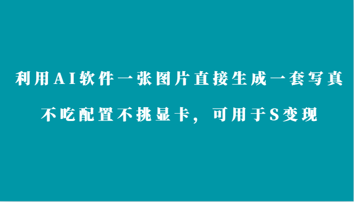 AI写真神器 一张图变写真 轻松变现利器