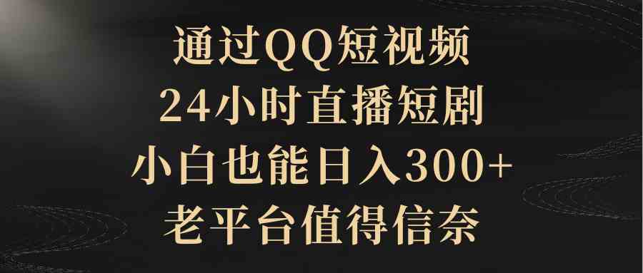 QQ短视频直播 小白轻松日赚300+ 老平台新机遇