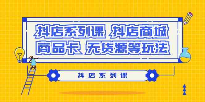 揭秘9231期抖店新玩法 商城 商品卡 无货源攻略-九零创业网