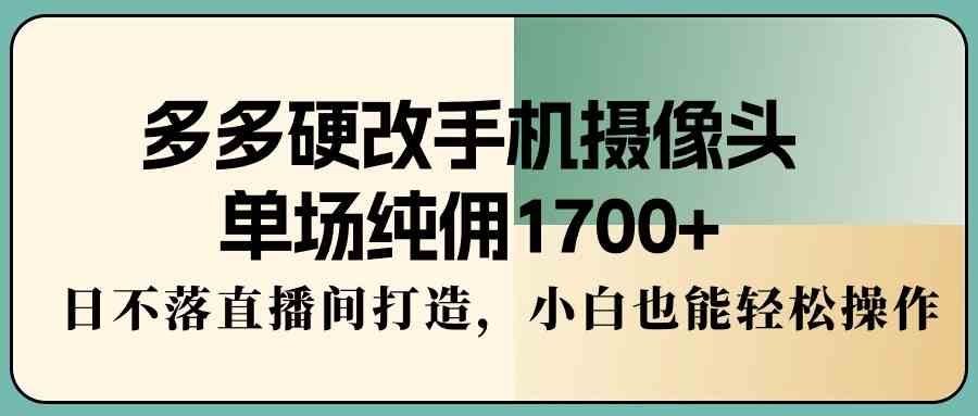 多多手机摄像头大升级 日不落直播助小白月入1700+-九零创业网