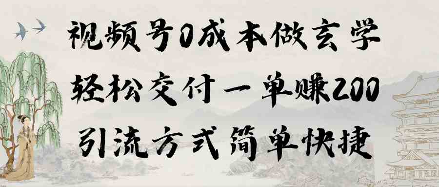 0成本玄学视频号引流 轻松一单赚200 教程+软件分享-九零创业网