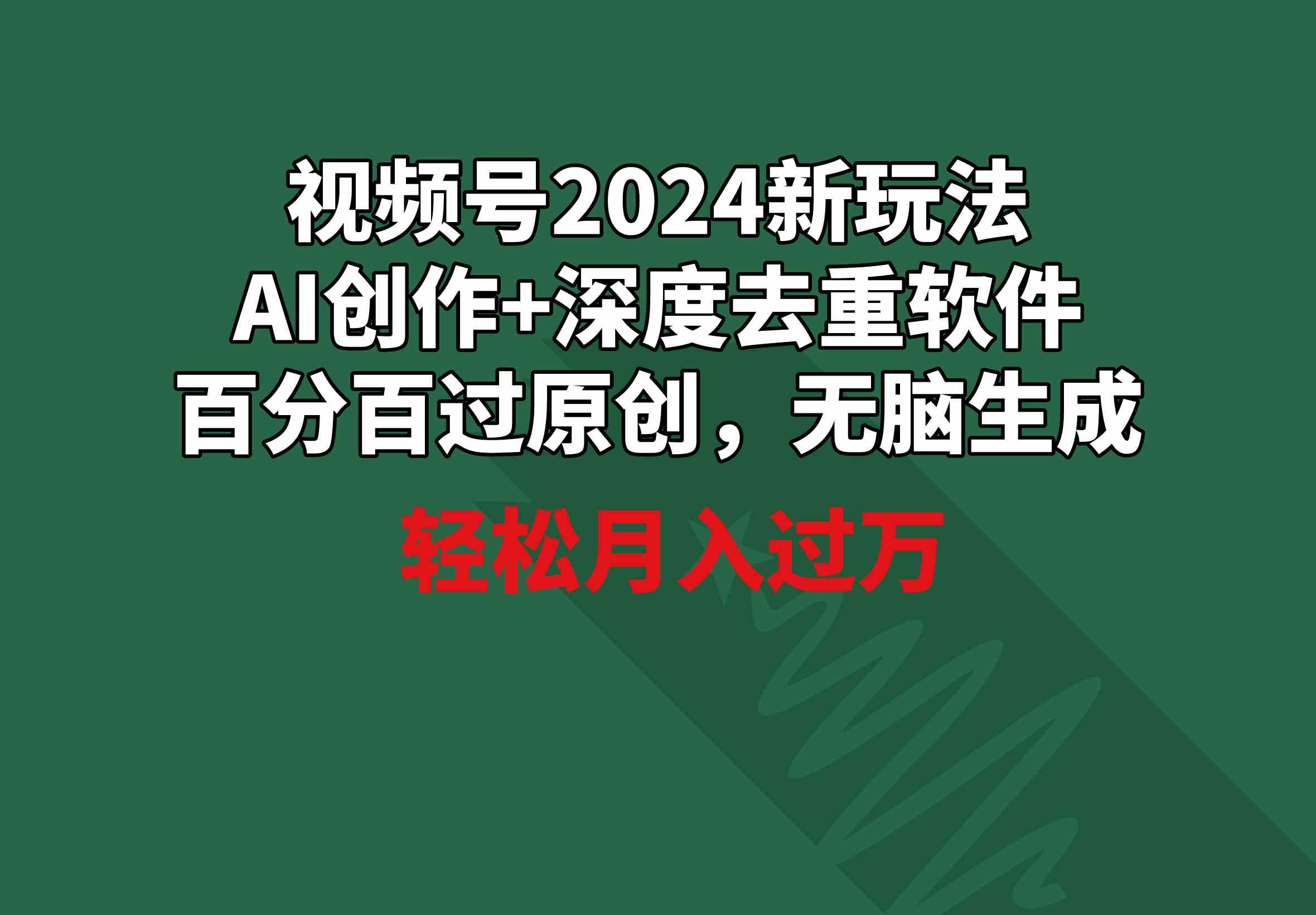 AI赋能 深度去重 视频号新玩法月入过万