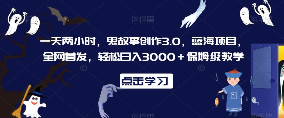 揭秘日入3000+的鬼故事蓝海项目 保姆级教学 轻松两小时日更-九零创业网