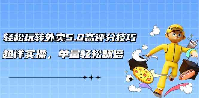 外卖5.0高评分秘籍 轻松翻倍单量 21节实操课-九零创业网