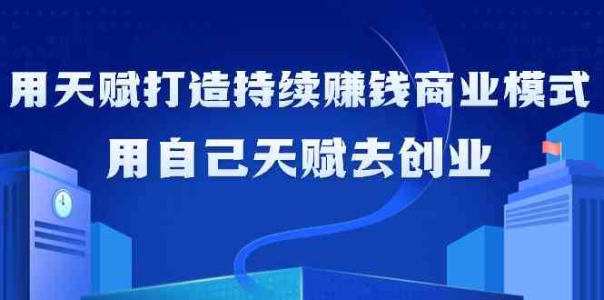 发掘天赋 打造赚钱创业模式 天赋创业课 9193期-九零创业网
