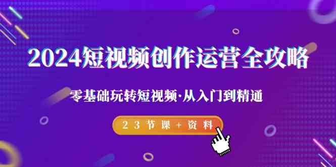 短视频创作运营23课 零基础精通全攻略-九零创业网