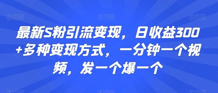 S粉日赚300+ 多变现秘籍 视频一爆再爆-九零创业网