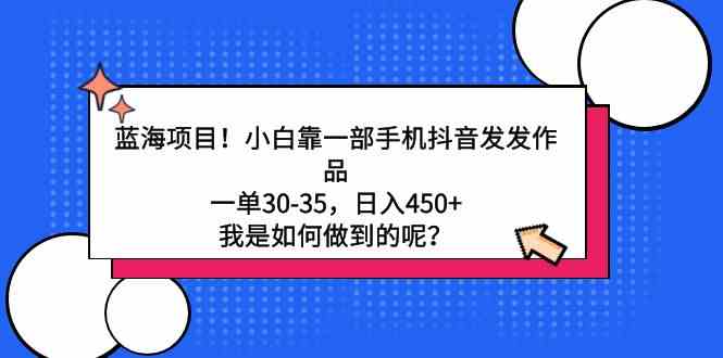 抖音蓝海项目揭秘 小白手机操作 日赚450+轻松实现-九零创业网