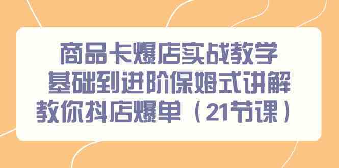 抖音店铺爆单秘籍 21节实战课程 保姆式教学助你成功