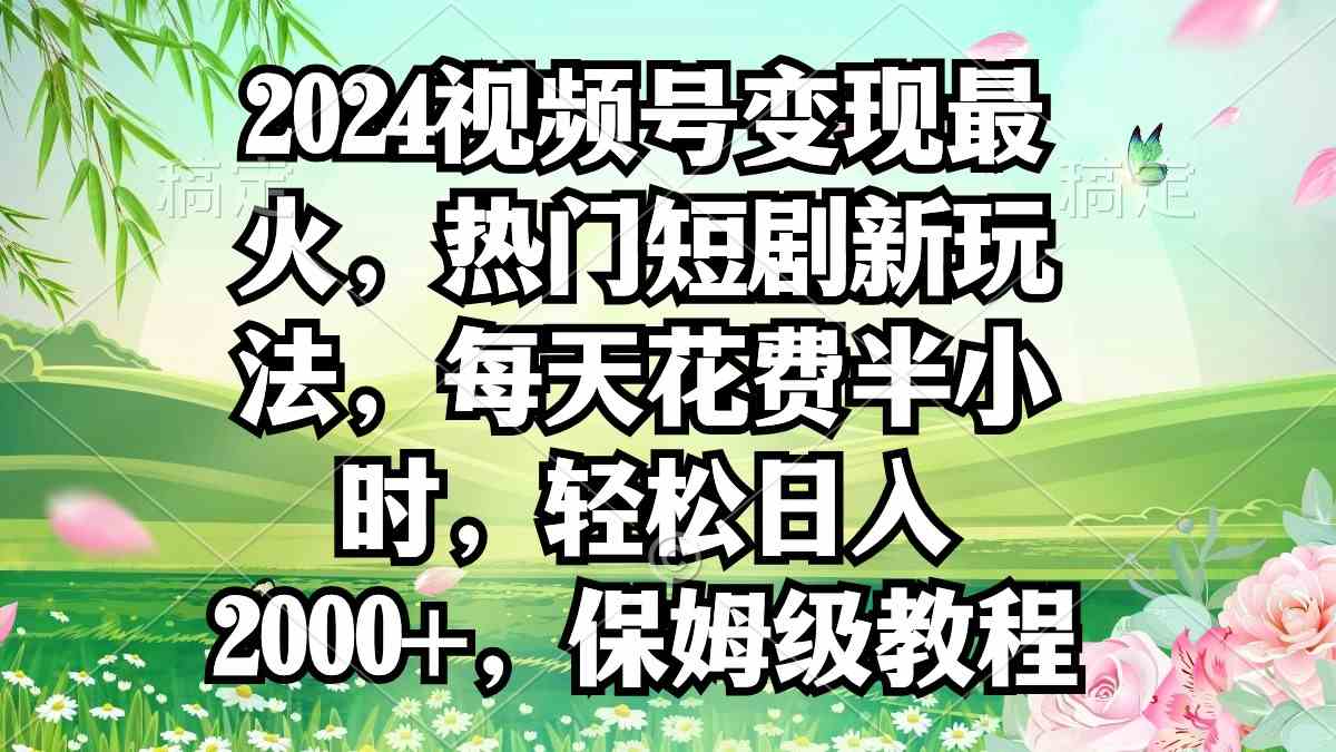 视频号短剧新潮流 每日半小时轻松赚2000+-九零创业网