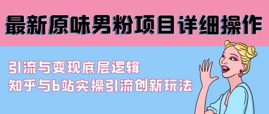 揭秘9158期原味男粉项目 引流变现技巧+B站知乎创新玩法-九零创业网